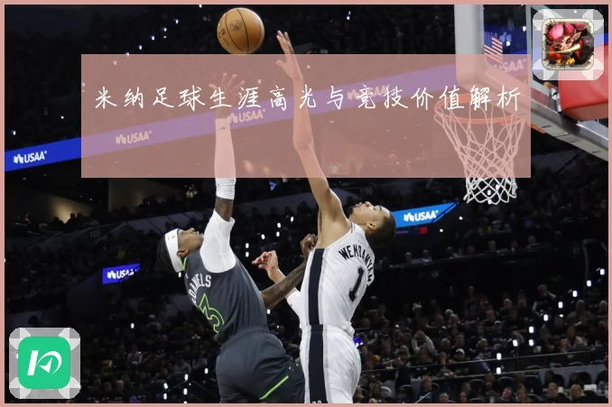 米纳足球生涯高光与竞技价值解析