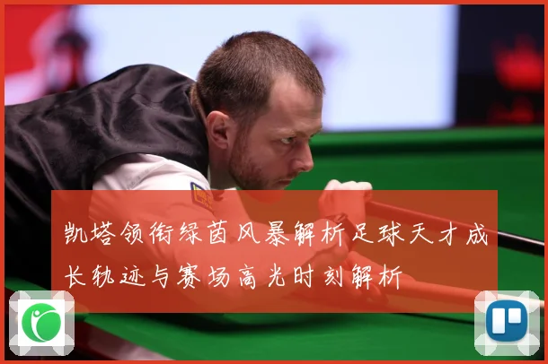 凯塔领衔绿茵风暴解析足球天才成长轨迹与赛场高光时刻解析